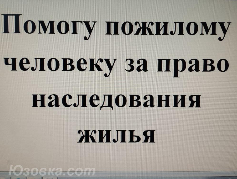 Окажу помощь пожилому человеку за право наследования жилья, ДОНЕЦК